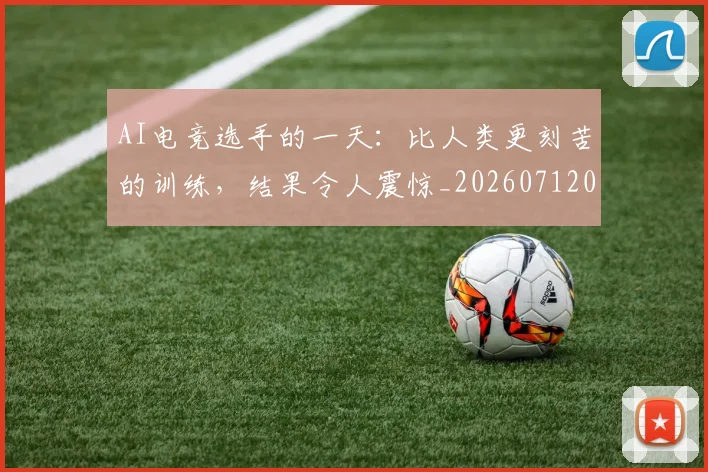 AI电竞选手的一天:比人类更刻苦的训练,结果令人震惊_20260712042447