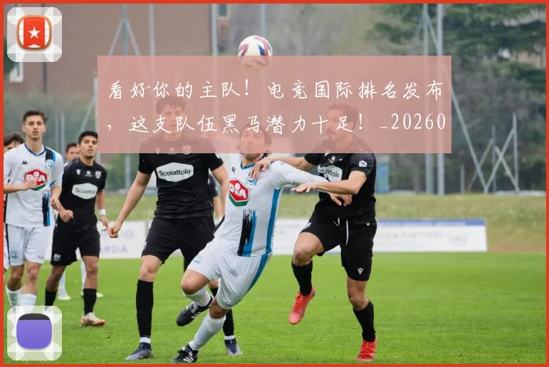看好你的主队！电竞国际排名发布，这支队伍黑马潜力十足！_20260802164109