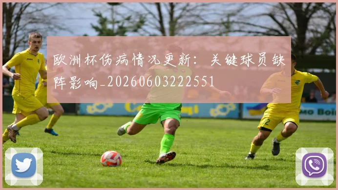 欧洲杯伤病情况更新:关键球员缺阵影响_20260603222551