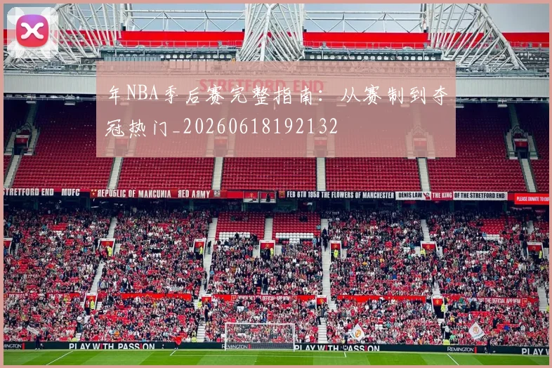 年NBA季后赛完整指南:从赛制到夺冠热门_20260618192132