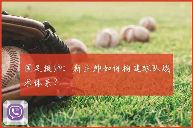 国足换帅：新主帅如何构建球队战术体系？