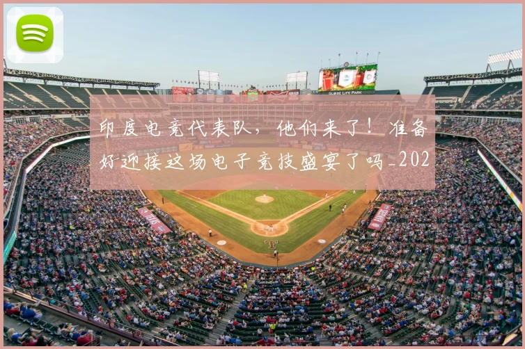 印度电竞代表队，他们来了！准备好迎接这场电子竞技盛宴了吗_20260703221122